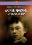 Arthur Rimbaud : Le voleur de feu