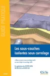 Les sous-couches isolantes sous carrelage : Mise en oeuvre sous carrelage scellé ou sous chape et carrelage collé, en application des NF DTU 52.10, NF DTU 26.2 et NF DTU 52.1