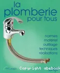 La plomberie pour tous : connaître et apprendre normes, matériel, outillage, technique, réalisation