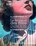 La fabrique des filles : l'éducation des filles de Jules Ferry à la pilule