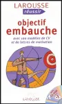 Objectif embauche : avec 100 modèles de CV et de lettres de motivation