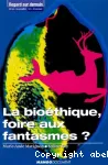 La bioéthique, foire aux fantasmes ?