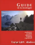 Le guide de la montagne : randonnée, escalade, alpinisme, trekking, expédition